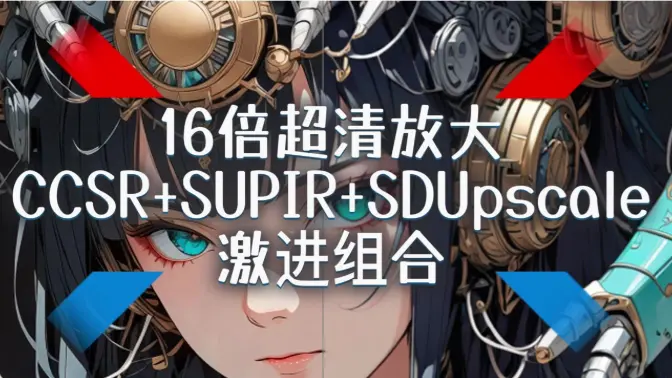 图片16倍超清放大工作流,极其激进的组合CCSR+SUPIR+UltimateSDUpscale